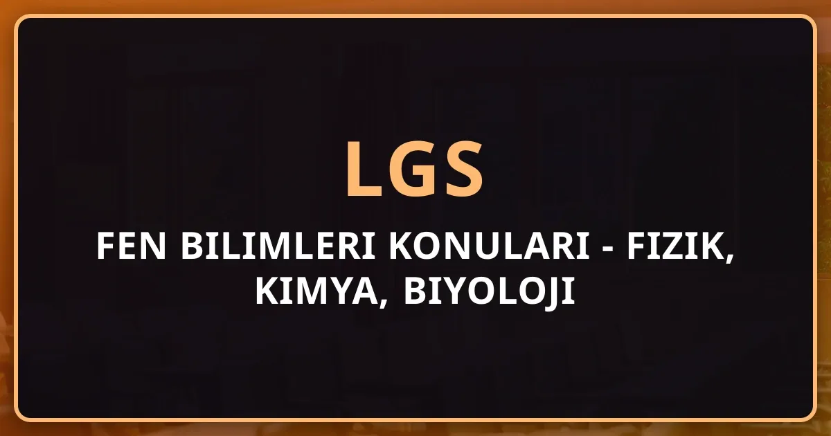 2026 LGS Fen Bilimleri Konuları - Fizik, Kimya, Biyoloji Detaylı Rehber
