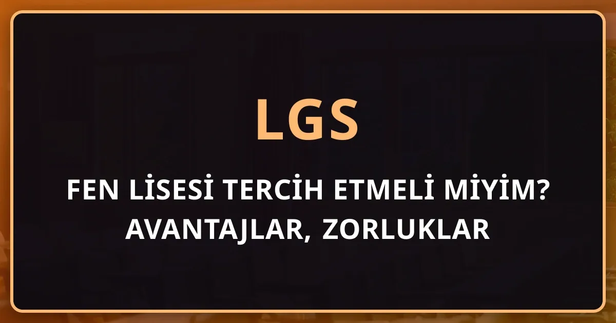 Fen Lisesi Tercih Etmeli miyim? Avantajlar, Zorluklar ve Gerçekçi Beklentiler (2026 LGS)