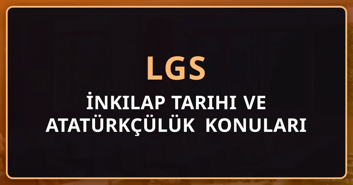 2026 LGS İnkılap Tarihi ve Atatürkçülük Konuları - Detaylı Rehber