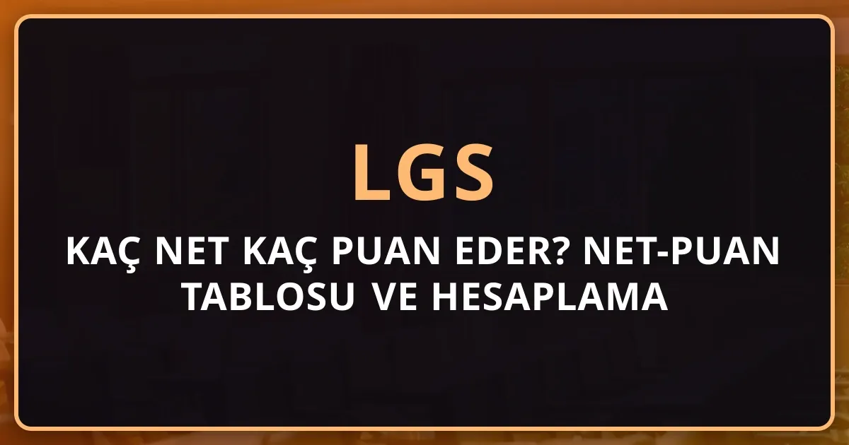 LGS Kaç Net Kaç Puan Eder? 2026 Net-Puan Tablosu ve Hesaplama Rehberi