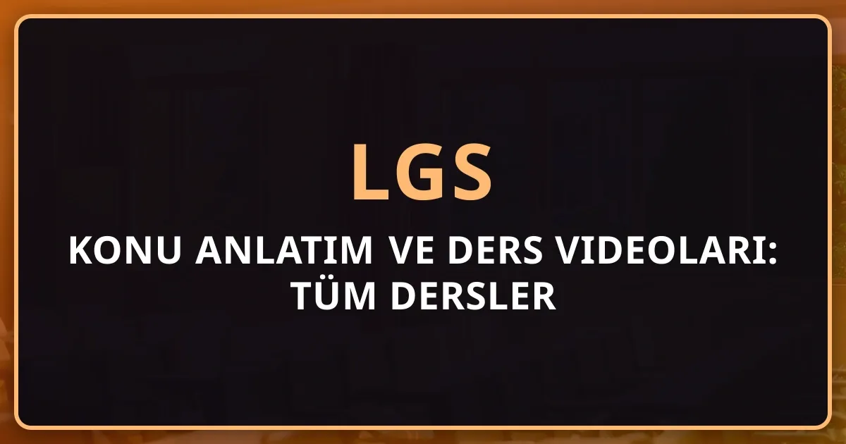 2026 LGS Konu Anlatım ve Ders Videoları: Tüm Dersler Tam Rehber