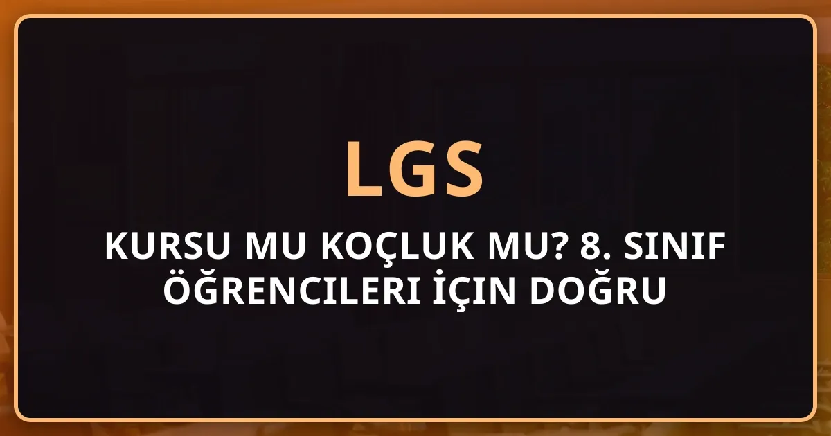 LGS Kursu mu Koçluk mu? 8. Sınıf Öğrencileri İçin Doğru Seçim