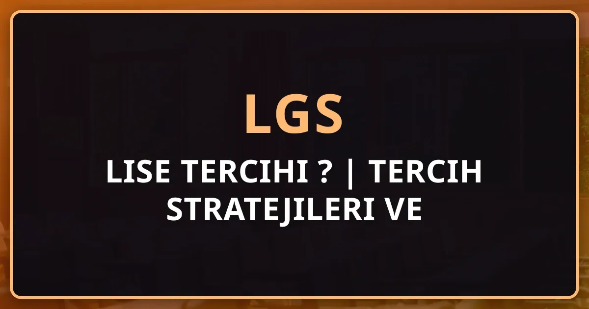 2026 LGS Lise Tercihi Nasıl Yapılır? | Tercih Stratejileri ve Rehber