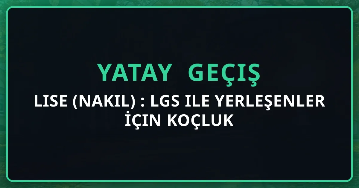 Lise Yatay Geçiş (Nakil) 2026: LGS ile Yerleşenler İçin Koçluk Rehberi