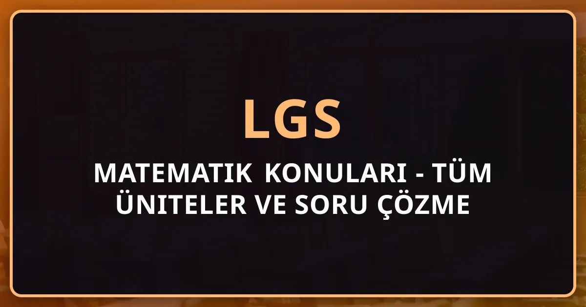 2026 LGS Matematik Konuları - Tüm Üniteler ve Soru Çözme Stratejileri