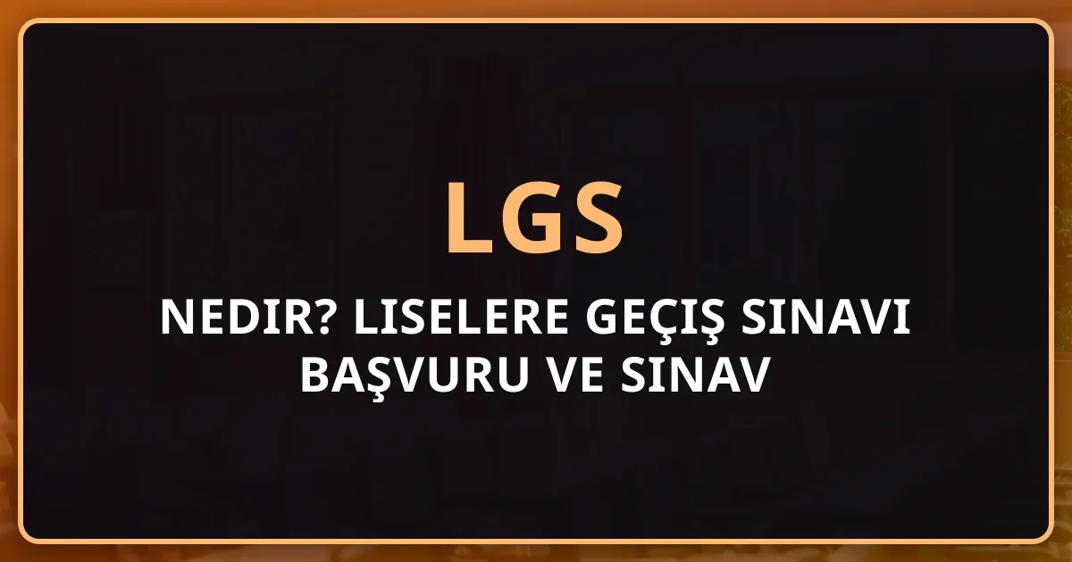 LGS Nedir? 2026 Liselere Geçiş Sınavı Başvuru ve Sınav Rehberi