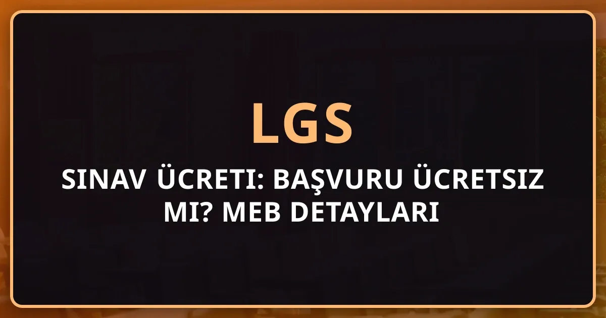 2026 LGS Sınav Ücreti: Başvuru Ücretsiz mi? MEB Detayları