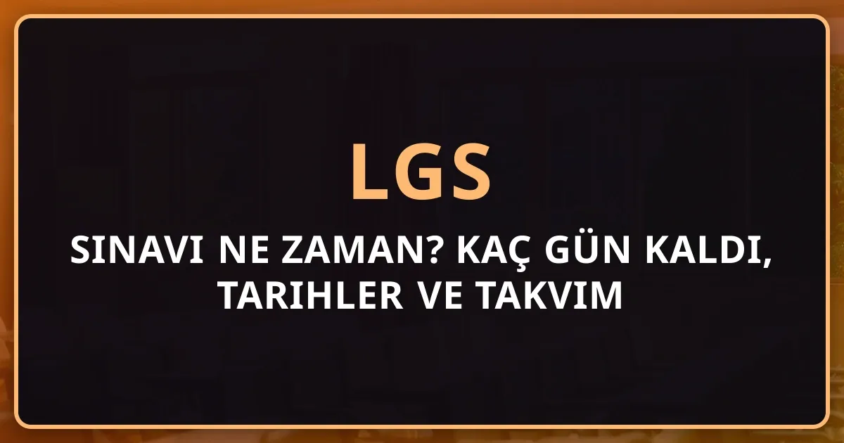 2026 LGS Sınavı Ne Zaman? Kaç Gün Kaldı, Tarihler ve Takvim
