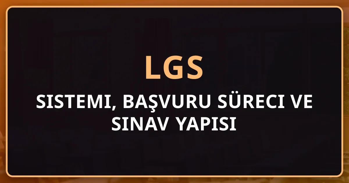 2026 LGS Sistemi, Başvuru Süreci ve Sınav Yapısı: Kapsamlı Rehber