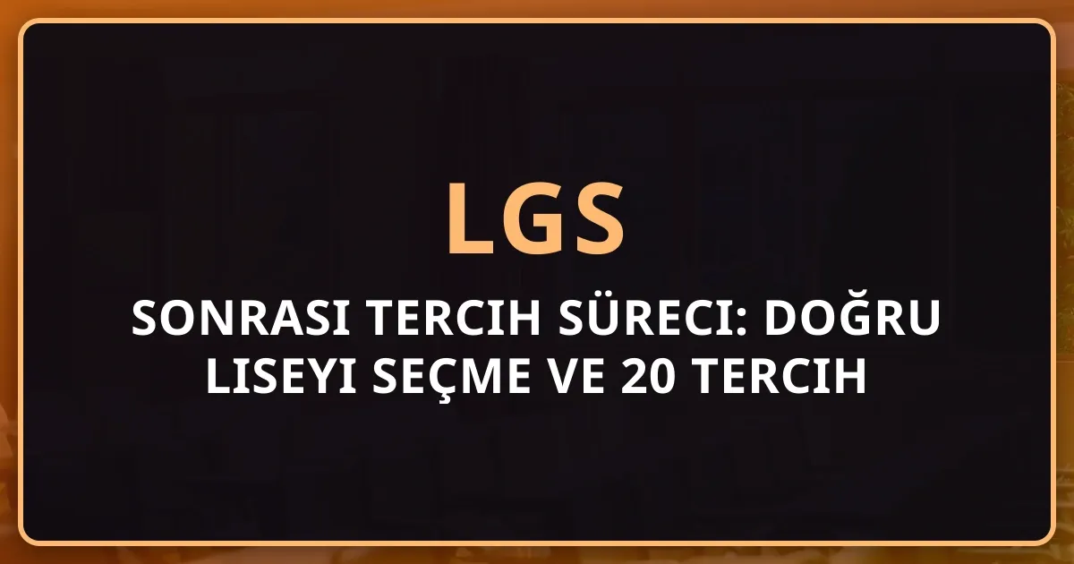 2026 LGS Sonrası Tercih Süreci: Doğru Liseyi Seçme Rehberi ve 20 Tercih Stratejisi