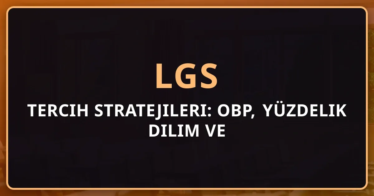 LGS 2026 Tercih Stratejileri: OBP, Yüzdelik Dilim ve Yerleştirme Sistemi Eksiksiz Rehber