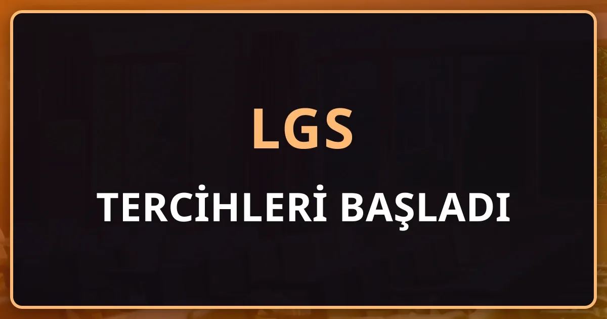 LGS Tercihleri Başladı: 13-27 Temmuz Tercih Dönemi İçin Eksiksiz Rehber