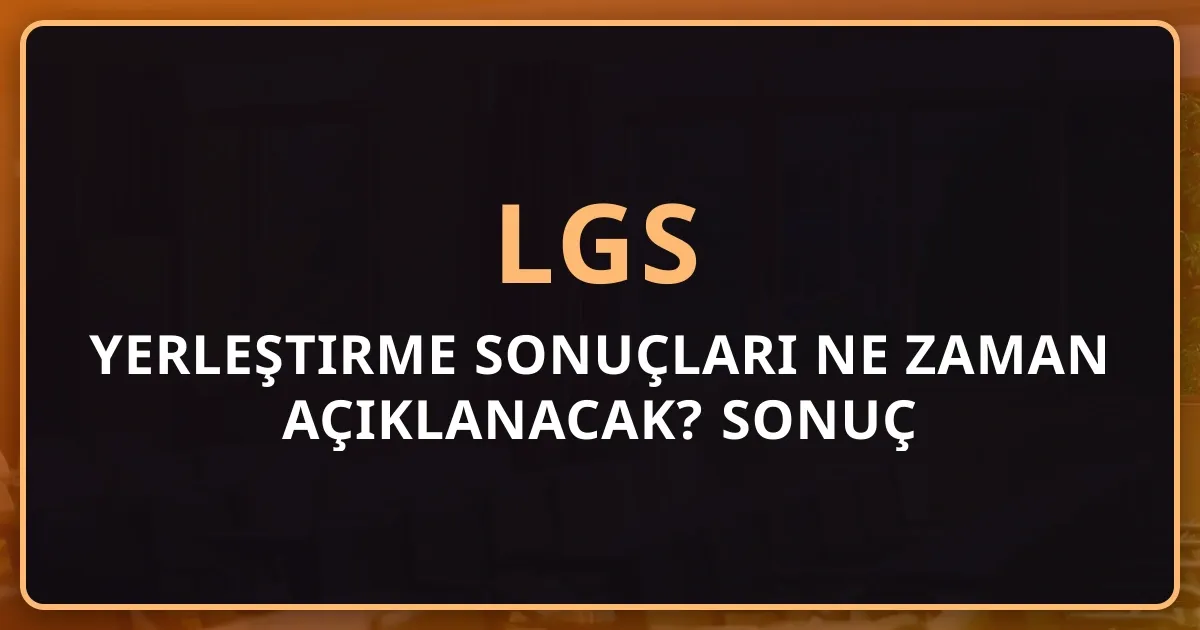 2026 LGS Yerleştirme Sonuçları Ne Zaman Açıklanacak? Sonuç Öğrenme, Tercih Yapma ve Kayıt Süreçleri Eksiksiz Rehber
