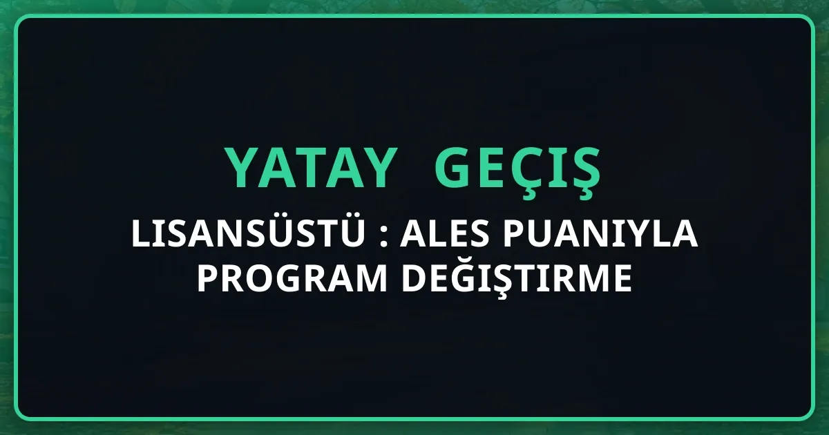 Lisansüstü Yatay Geçiş 2026: ALES Puanıyla Program Değiştirme Rehberi