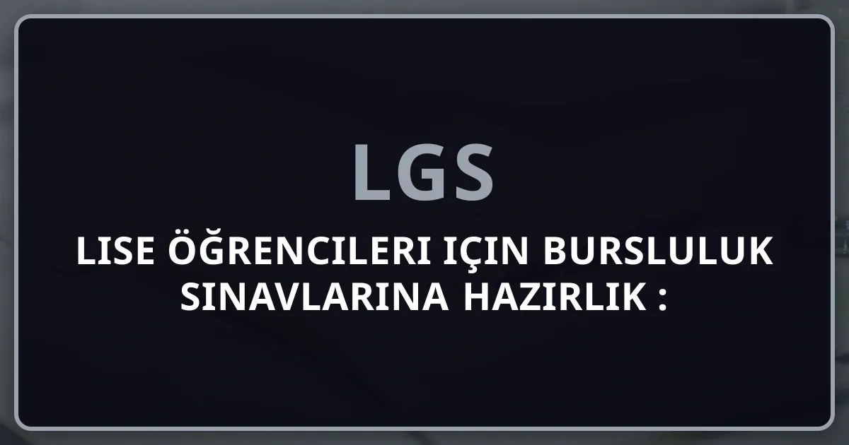 Lise Öğrencileri için Bursluluk Sınavlarına Hazırlık 2026: Burs İmkanları, Hazırlık Stratejileri ve Özel Okul Sınavları Rehberi
