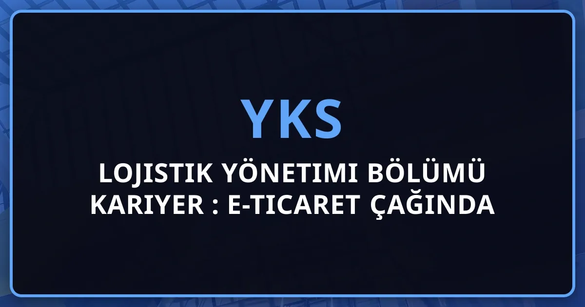 Lojistik Yönetimi Bölümü 2026 Kariyer Rehberi: E-Ticaret Çağında İş İmkanları, Maaşlar ve Tedarik Zinciri Uzmanlığı