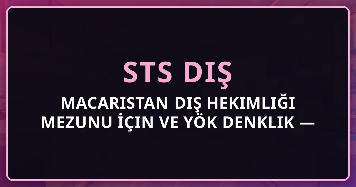 Macaristan Diş Hekimliği Mezunu İçin STS Diş ve YÖK Denklik Rehberi 2026 — Semmelweis, Debrecen, Szeged, Pécs