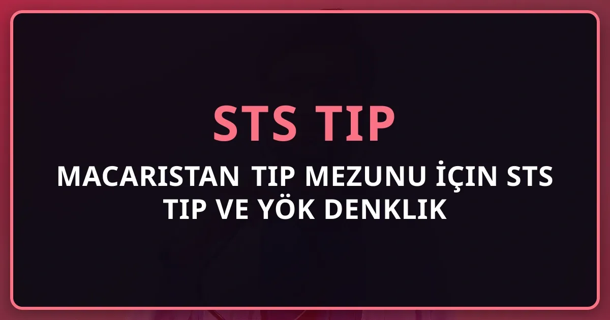 2026 Macaristan Tıp Mezunu İçin STS Tıp ve YÖK Denklik Rehberi (Semmelweis, Debrecen, Szeged, Pécs)