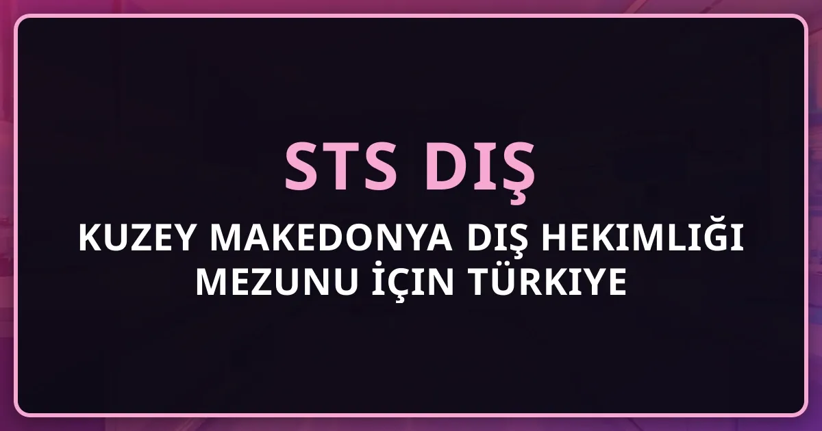 Kuzey Makedonya Diş Hekimliği Mezunu İçin Türkiye Denklik Rehberi 2026