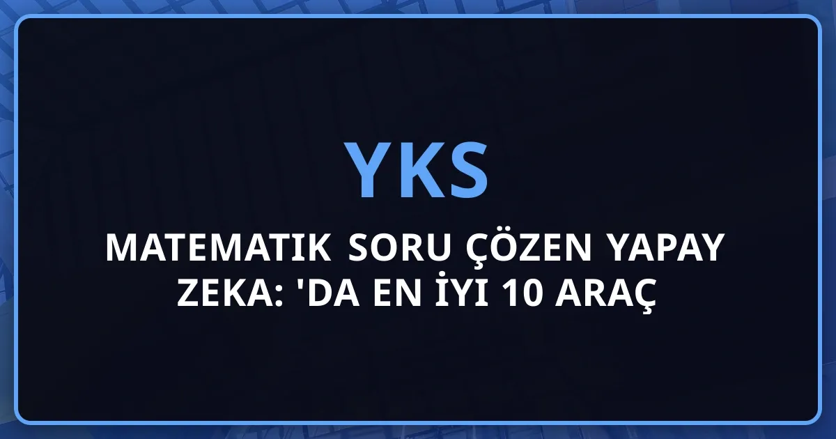 Matematik Soru Çözen Yapay Zeka: 2026'da En İyi 10 Araç Rehberi