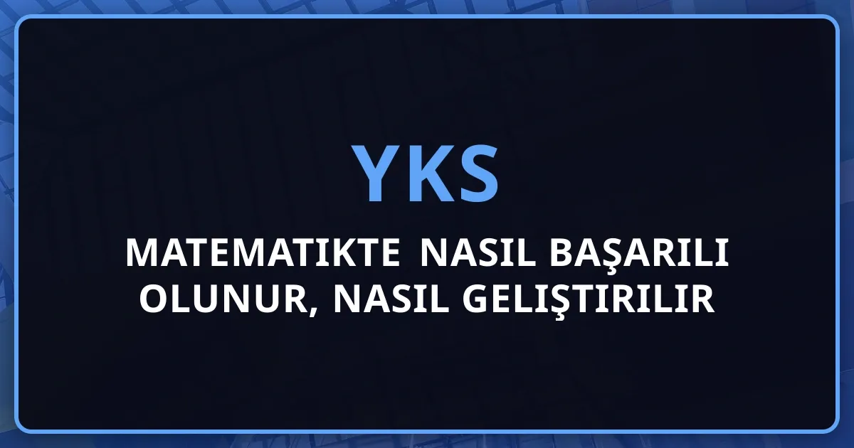 Matematikte Nasıl Başarılı Olunur, Nasıl Geliştirilir - 2026 Kapsamlı Rehberi