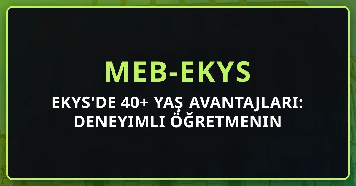 EKYS'de 40+ Yaş Avantajları: Deneyimli Öğretmenin Güçlü Yanları 2026