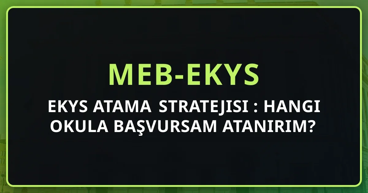 EKYS Atama Stratejisi 2026: Hangi Okula Başvursam Atanırım?