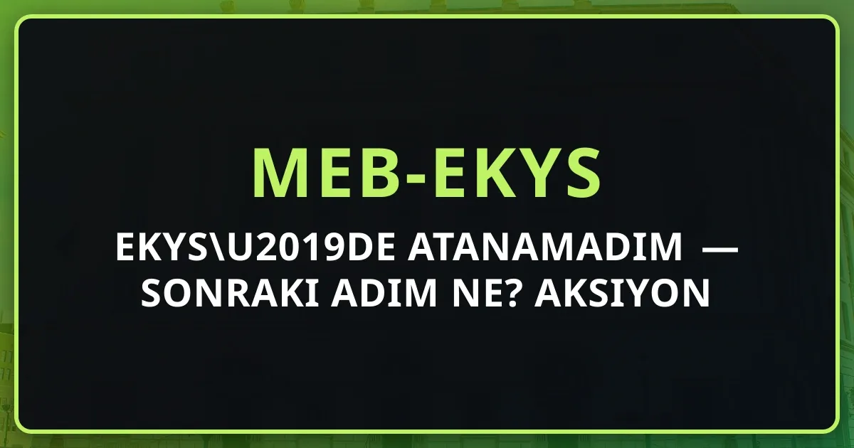 EKYS’de Atanamadım — Sonraki Adım Ne? 2026 Aksiyon Rehberi
