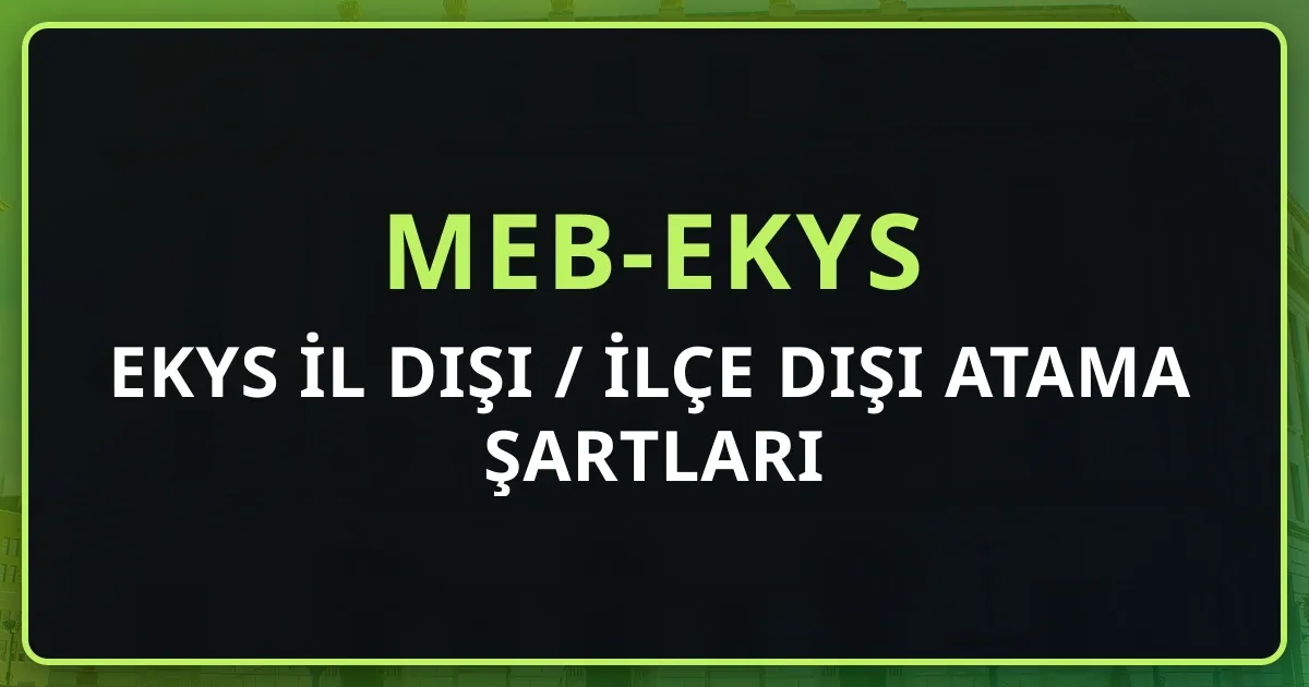 EKYS İl Dışı / İlçe Dışı Atama Şartları 2026 Rehberi