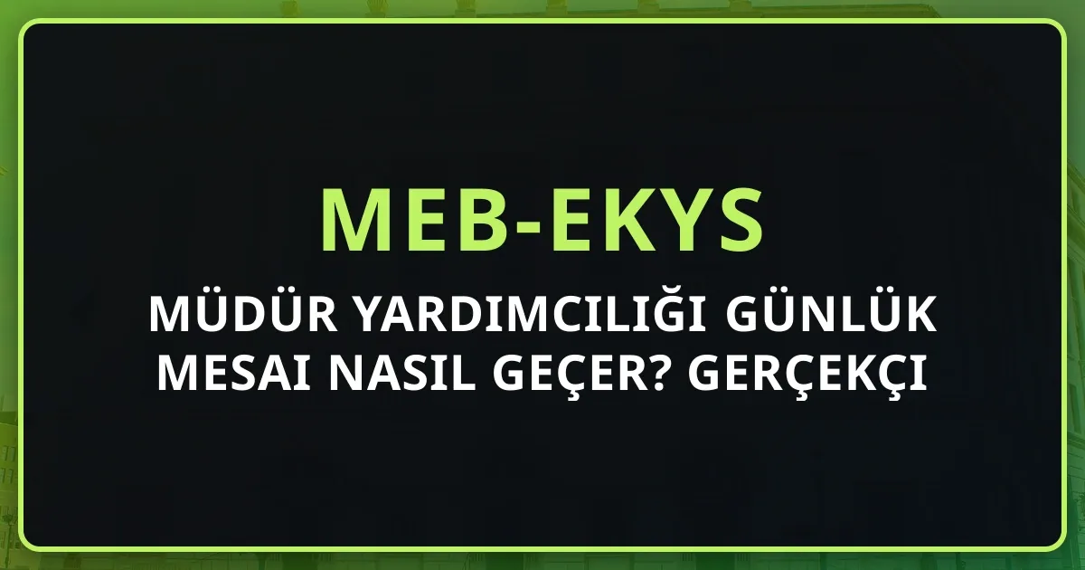 Müdür Yardımcılığı Günlük Mesai Nasıl Geçer? 2026 Gerçekçi Rehber