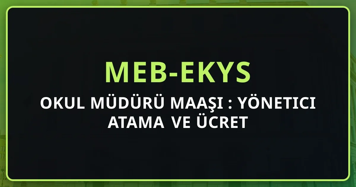Okul Müdürü Maaşı 2026: MEB-EKYS Yönetici Atama ve Ücret Rehberi