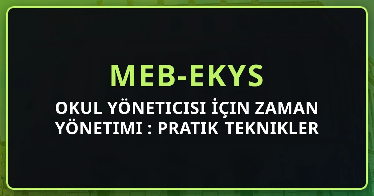 Okul Yöneticisi İçin Zaman Yönetimi 2026: Pratik Teknikler