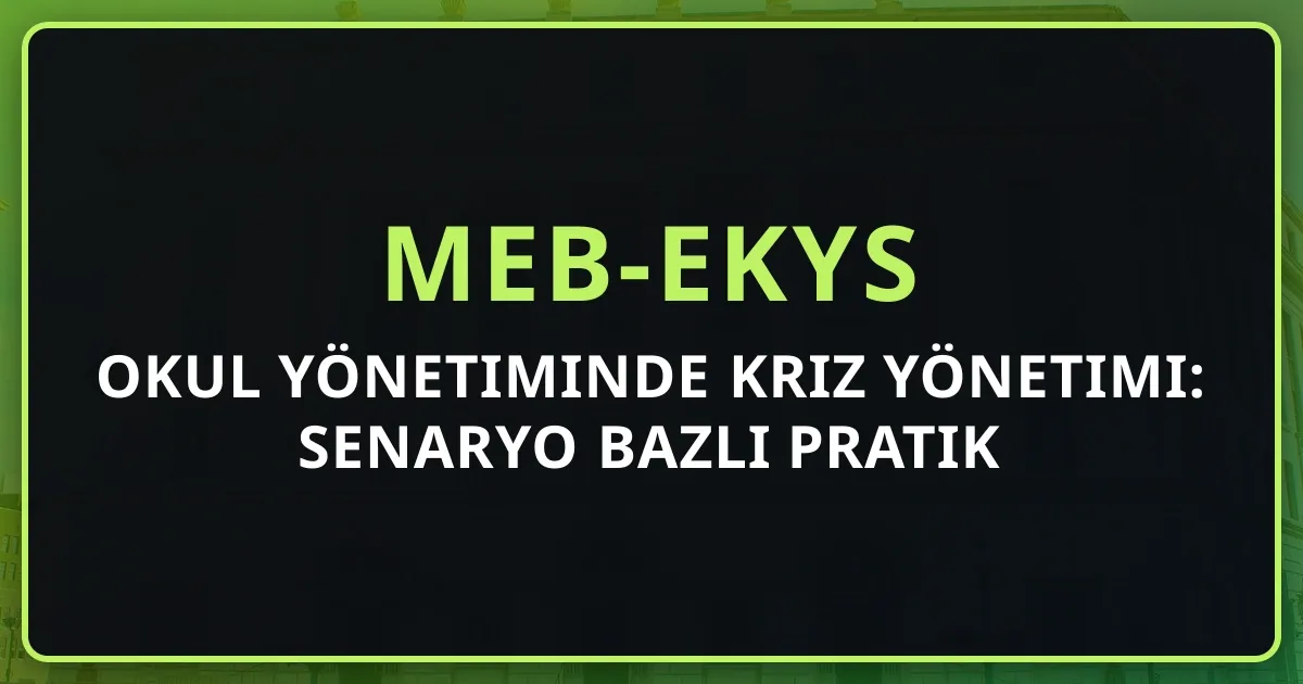 Okul Yönetiminde Kriz Yönetimi: Senaryo Bazlı Pratik Rehber 2026