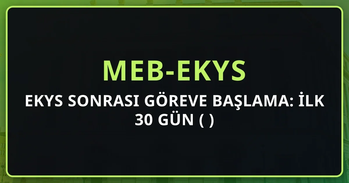 EKYS Sonrası Göreve Başlama: İlk 30 Gün Rehberi (2026)