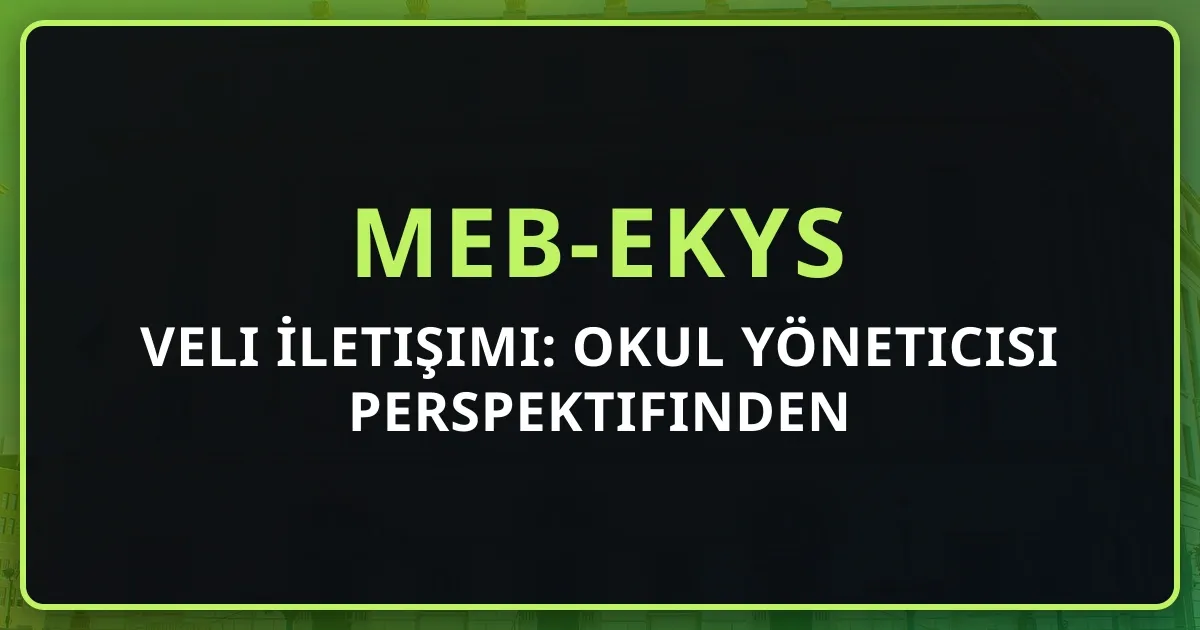 Veli İletişimi: Okul Yöneticisi Perspektifinden 2026 Rehberi