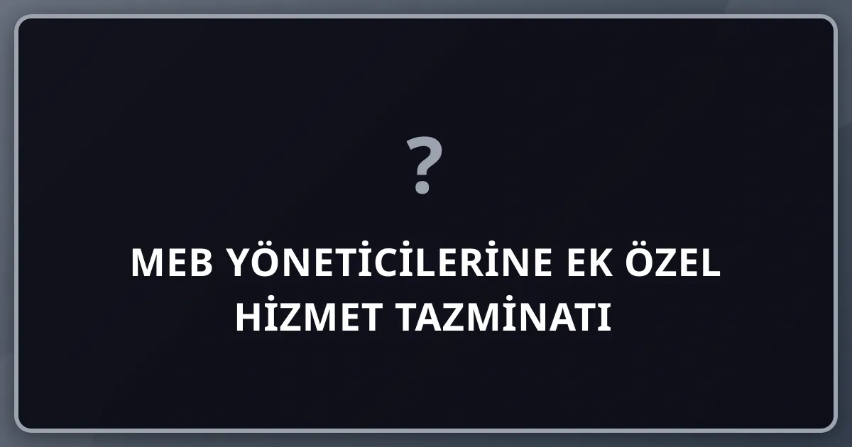 MEB Yöneticilerine Ek Özel Hizmet Tazminatı (Karar 11516): 20 Yıl ve Üzeri 50, 10 Yıl ve Üzeri 25 Puan