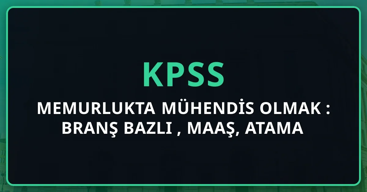 Memurlukta Mühendis Olmak 2026: Branş Bazlı KPSS, Maaş, Atama Trendi + Uzman Yardımcılığı Köprüsü