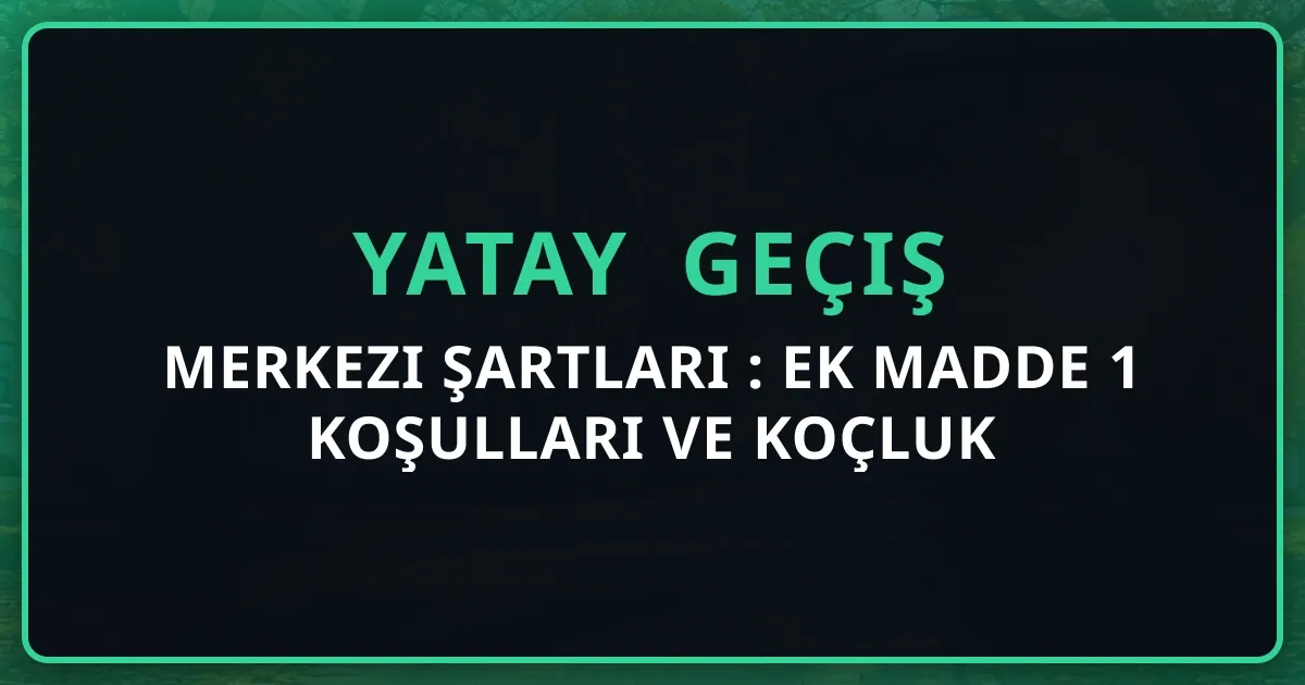 Merkezi Yatay Geçiş Şartları 2026: Ek Madde 1 Koşulları ve Koçluk Rehberi