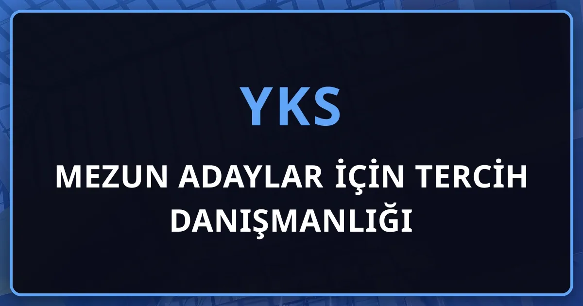 Mezun Adaylar İçin YKS Tercih Danışmanlığı: İkinci (ve Üçüncü) Kez Tercih
