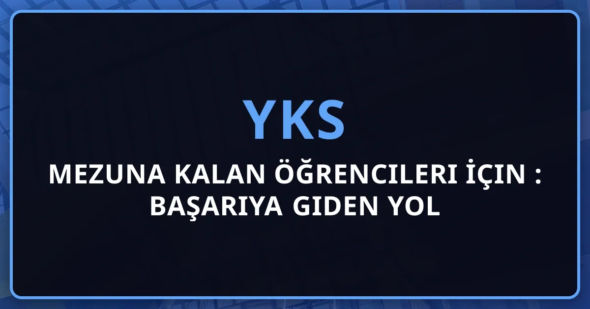 Mezuna Kalan YKS Öğrencileri İçin Kapsamlı Rehber 2026: Başarıya Giden Yol