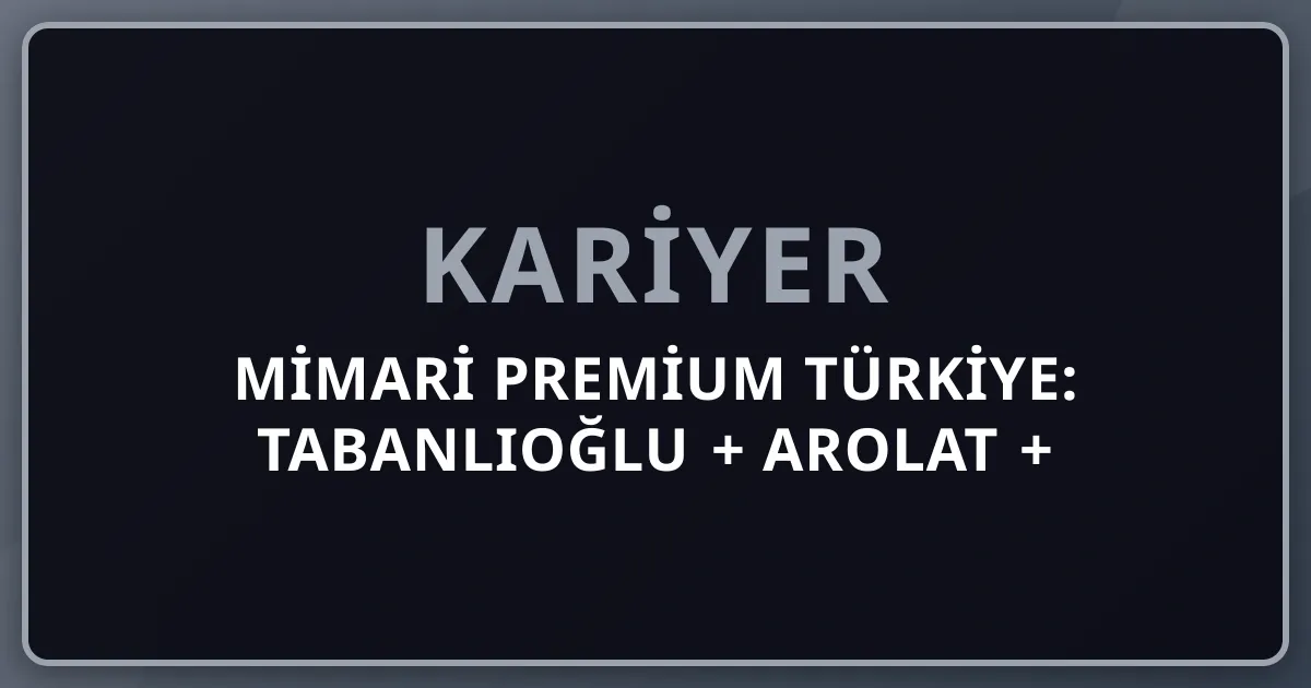 2026 Mimari Premium Türkiye: Tabanlıoğlu + Arolat + Tümertekin + Premium Mimari Ofisleri + Pritzker Pipeline + ENKA + Tekfen + Cengiz İnşaat Komple Kariyer Rehberi