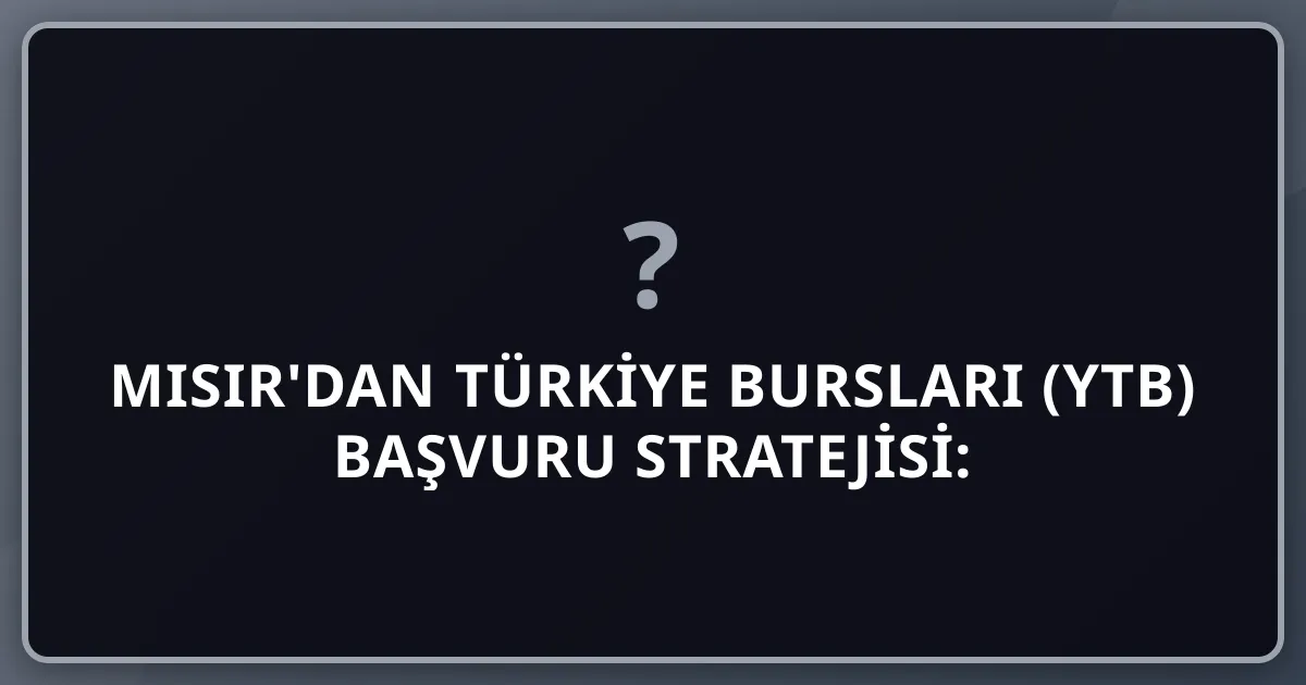 Mısır'dan Türkiye Bursları (YTB) 2026 Başvuru Stratejisi: Thanaweya Amma'dan İstanbul'a