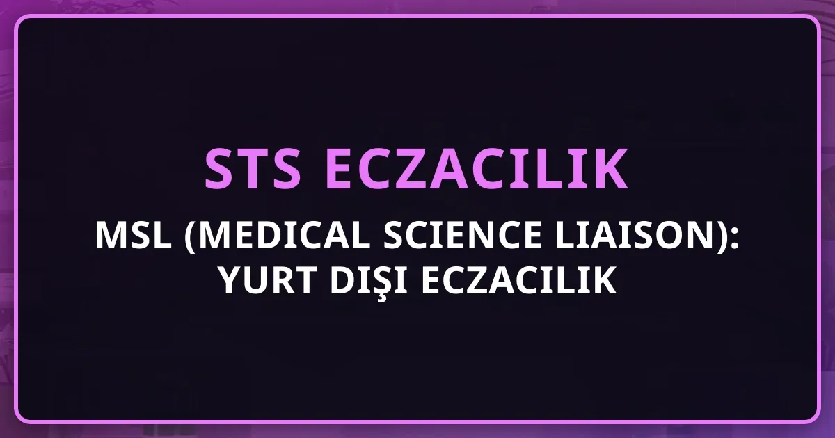 MSL (Medical Science Liaison): Yurt Dışı Eczacılık Mezunu İçin Kariyer Rehberi 2026