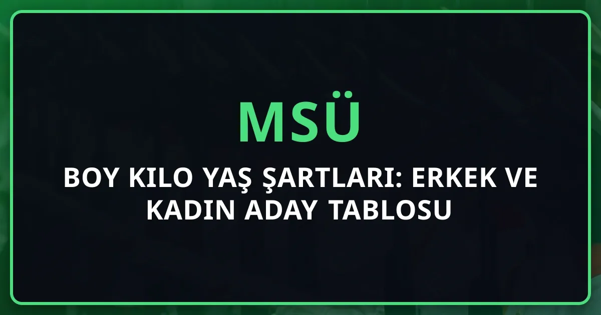 MSÜ 2026 Boy Kilo Yaş Şartları: Erkek ve Kadın Aday Tablosu