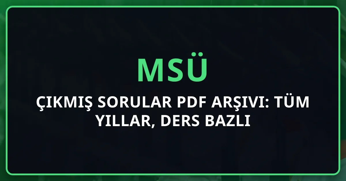 2026 MSÜ Çıkmış Sorular PDF Arşivi: Tüm Yıllar, Ders Bazlı Analiz ve Hazırlık Rehberi