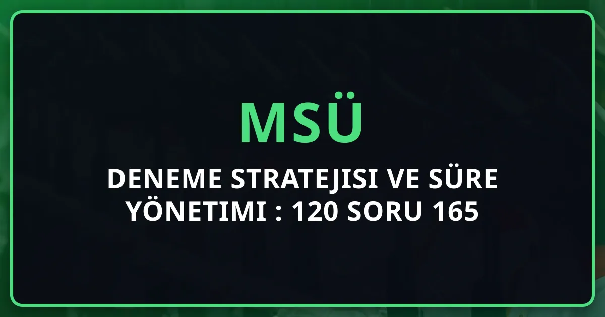 MSÜ Deneme Stratejisi ve Süre Yönetimi 2026: 120 Soru 165 Dakika Plan