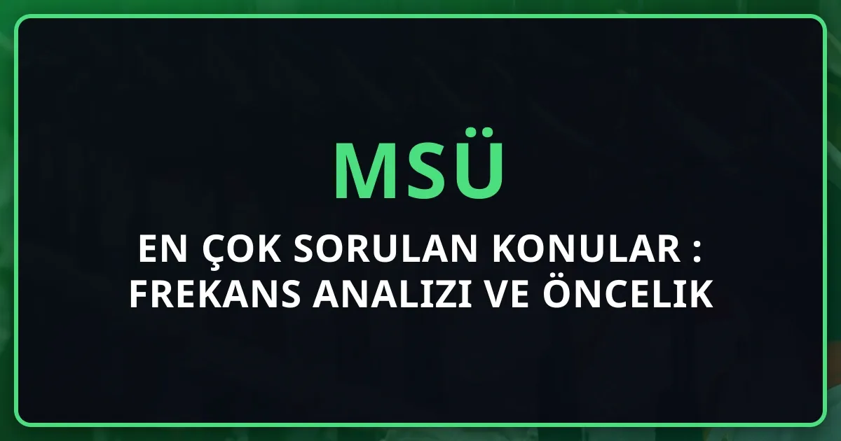 MSÜ En Çok Sorulan Konular 2026: Frekans Analizi ve Öncelik Rehberi