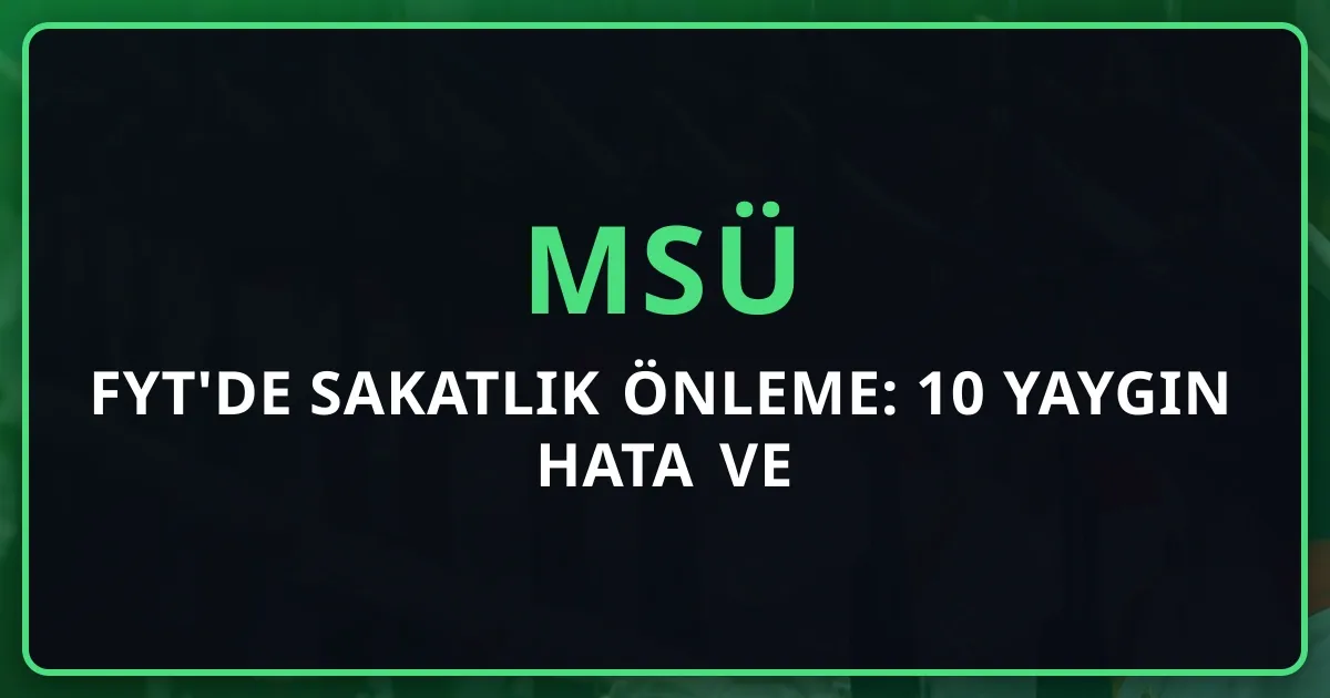 MSÜ FYT'de Sakatlık Önleme: 10 Yaygın Hata ve Isınma-Soğuma Protokolü 2026
