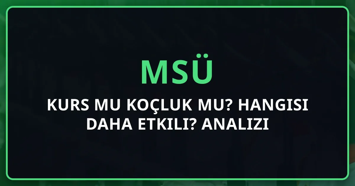 MSÜ Kurs mu Koçluk mu? Hangisi Daha Etkili? 2026 Analizi
