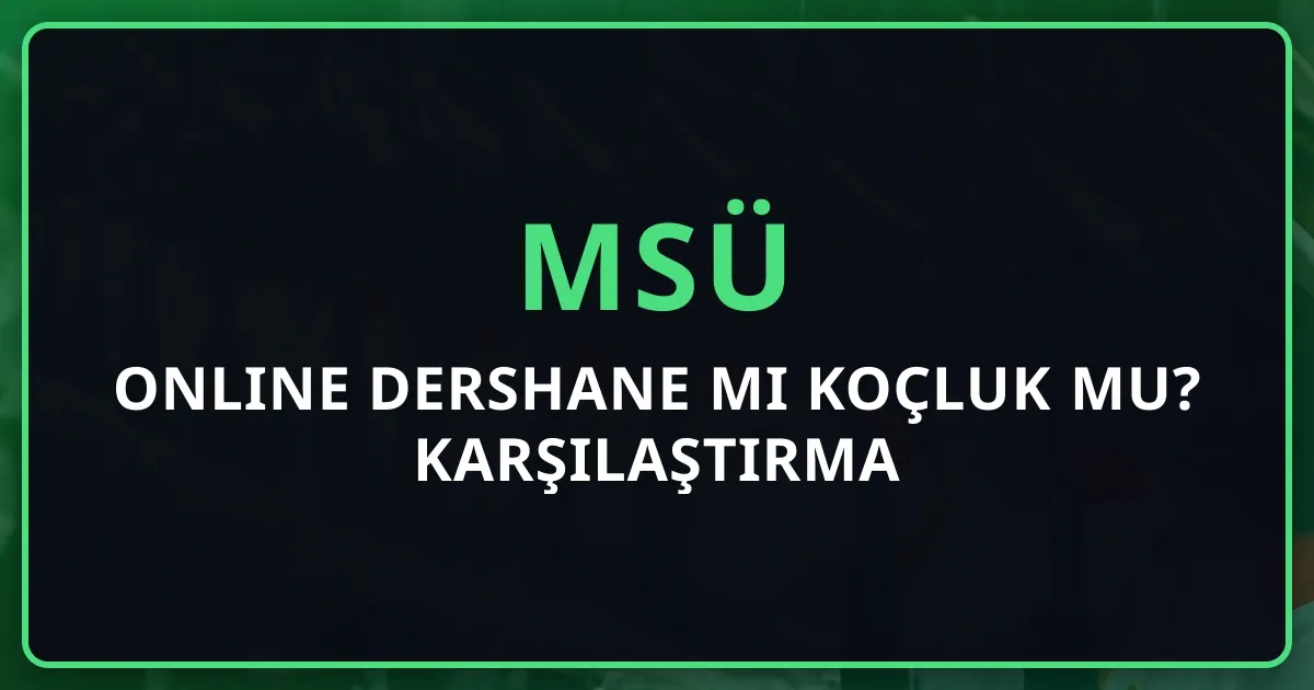 MSÜ Online Dershane mi Koçluk mu? 2026 Karşılaştırma Rehberi